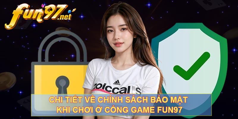 Chi tiết về chính sách bảo mật khi chơi ở cổng game FUN97