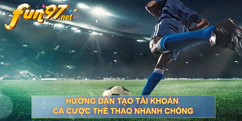 Hướng dẫn tạo tài khoản cá cược thể thao nhanh chóng