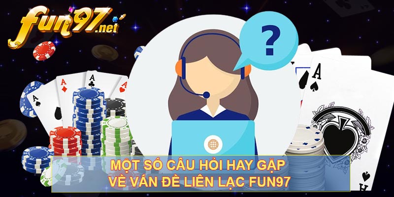 Một số câu hỏi hay gặp về vấn đề liên lạc FUN97