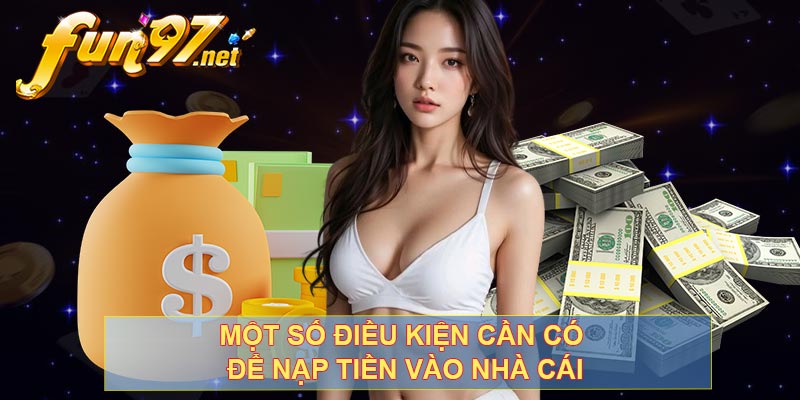 Một số điều kiện cần có để nạp tiền vào nhà cái