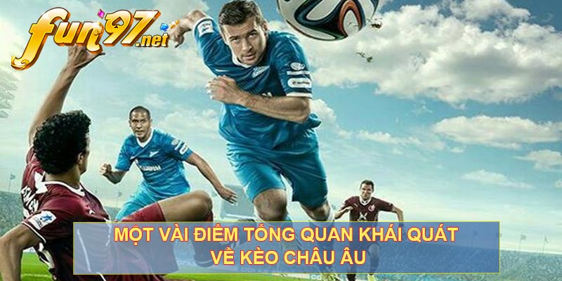 Một vài điểm tổng quan khái quát về kèo Châu Âu